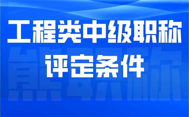 工程类中级职称评定条件