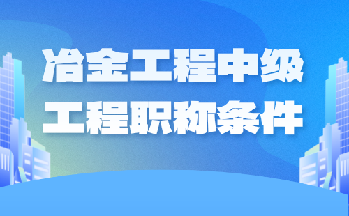 冶金工程中级职称条件