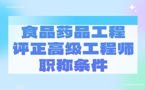 食品药品工程评正高级职称条件